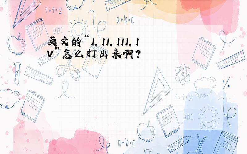 英文的“I,II,III,IV”怎么打出来啊?