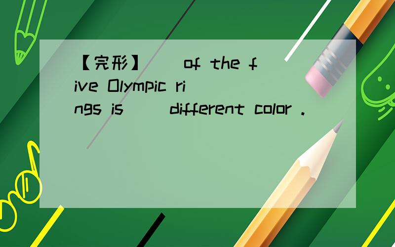 【完形】__of the five Olympic rings is __different color .