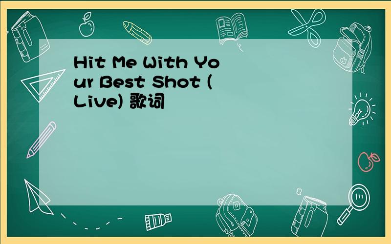 Hit Me With Your Best Shot (Live) 歌词