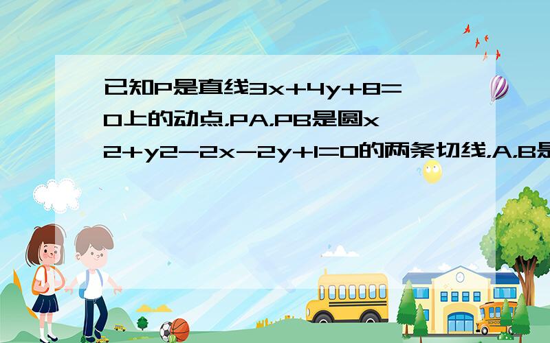 已知P是直线3x+4y+8=0上的动点，PA，PB是圆x2+y2-2x-2y+1=0的两条切线，A，B是切点，C是圆心，