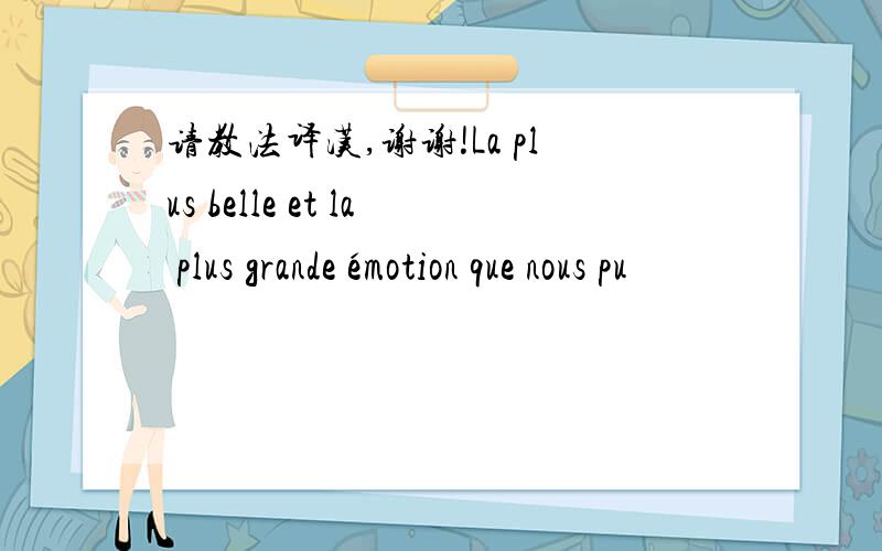 请教法译汉,谢谢!La plus belle et la plus grande émotion que nous pu