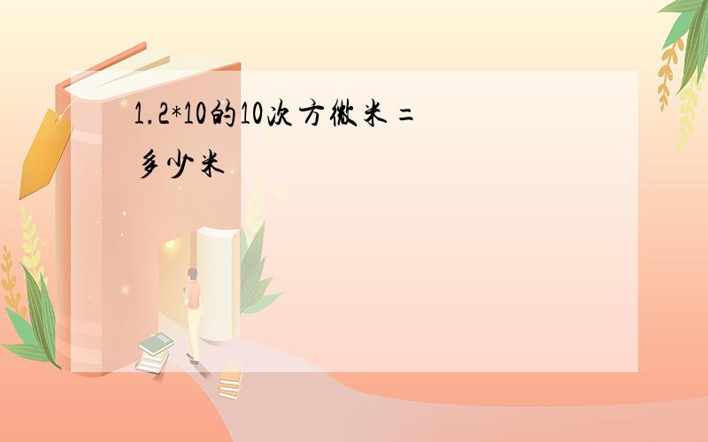 1.2*10的10次方微米=多少米