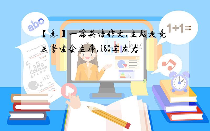 【急】一篇英语作文,主题是竞选学生会主席,180字左右