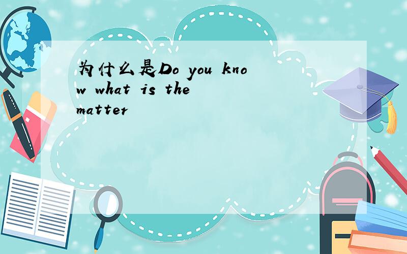 为什么是Do you know what is the matter