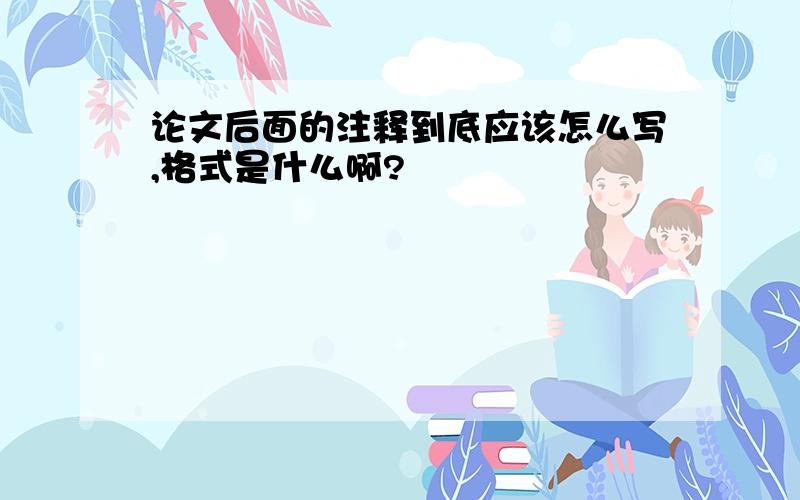 论文后面的注释到底应该怎么写,格式是什么啊?