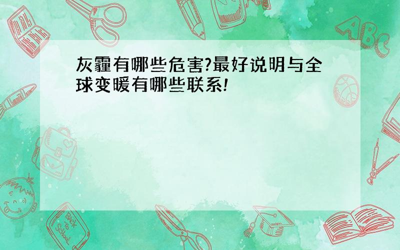 灰霾有哪些危害?最好说明与全球变暖有哪些联系!