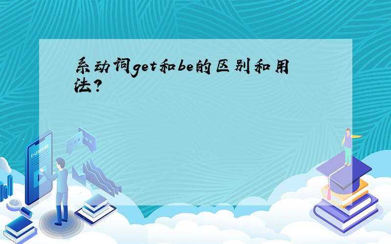 系动词get和be的区别和用法?