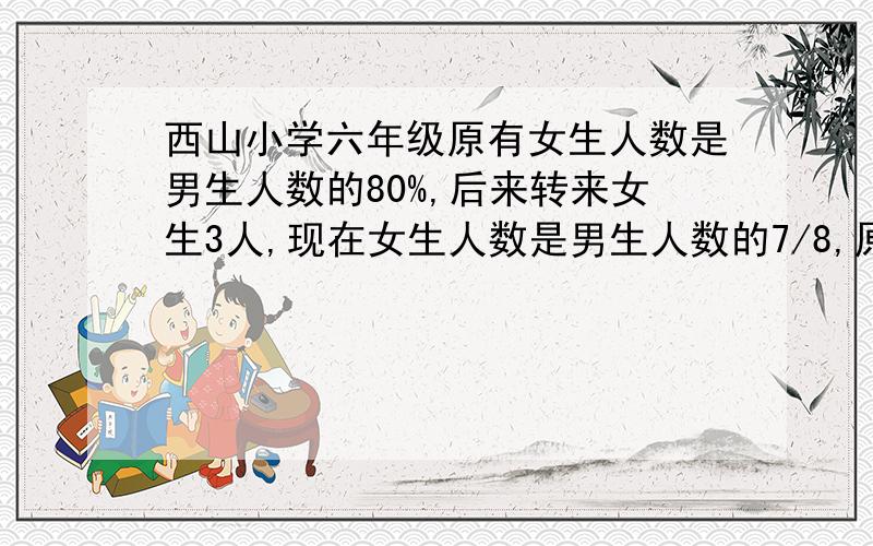 西山小学六年级原有女生人数是男生人数的80%,后来转来女生3人,现在女生人数是男生人数的7/8,原来全级有多少人?