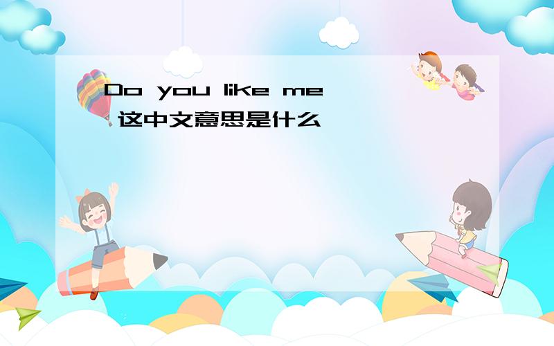 Do you like me 这中文意思是什么