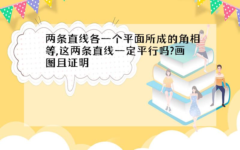 两条直线各一个平面所成的角相等,这两条直线一定平行吗?画图且证明