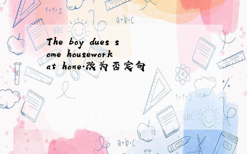 The boy dues some housework at hone.改为否定句