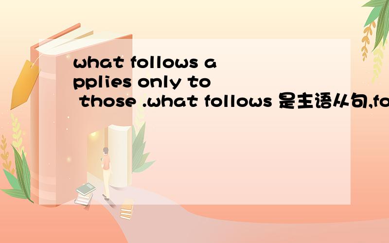 what follows applies only to those .what follows 是主语从句,follo