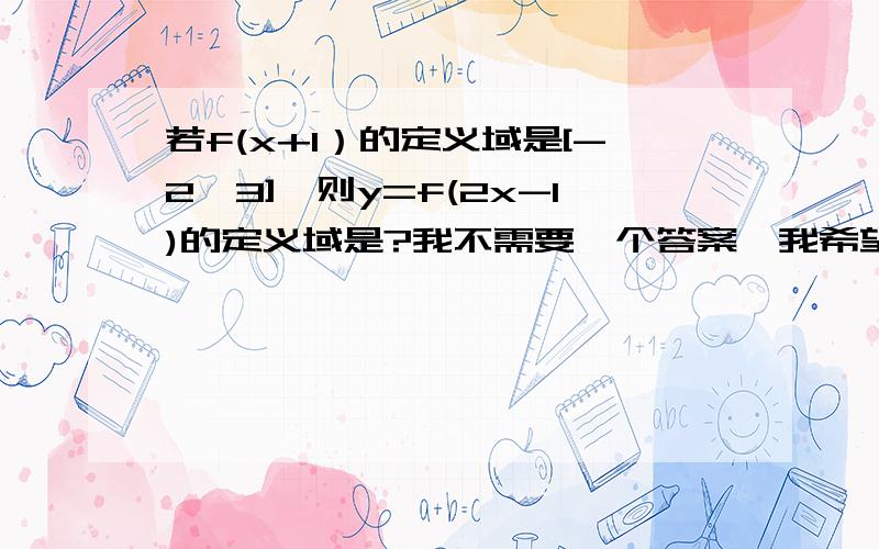 若f(x+1）的定义域是[-2,3],则y=f(2x-1)的定义域是?我不需要一个答案,我希望从这道题跟我说一下定义域和