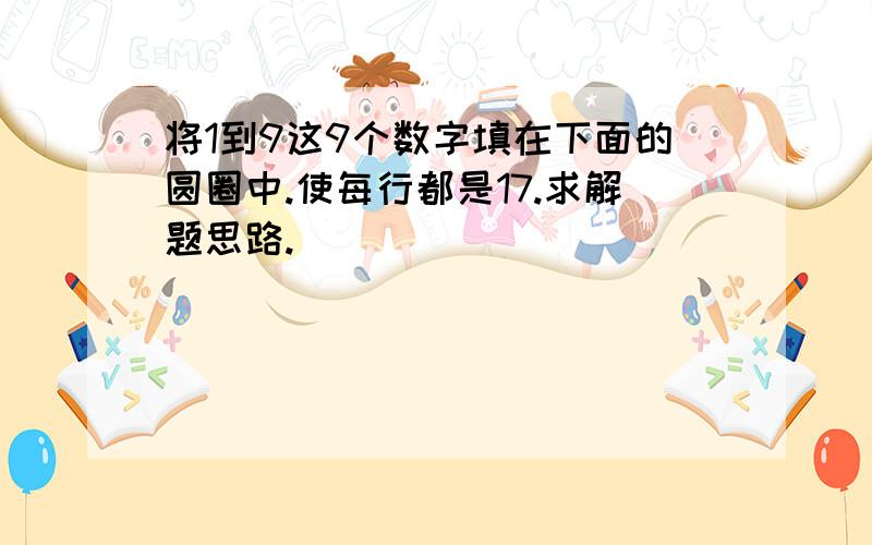 将1到9这9个数字填在下面的圆圈中.使每行都是17.求解题思路.