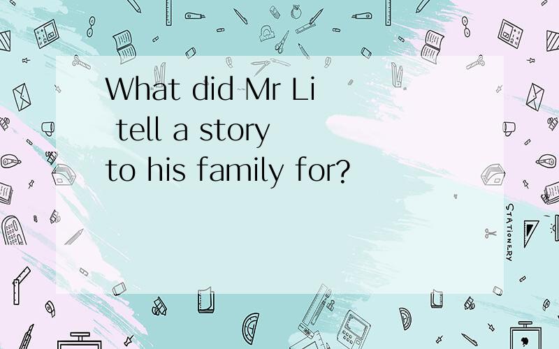 What did Mr Li tell a story to his family for?