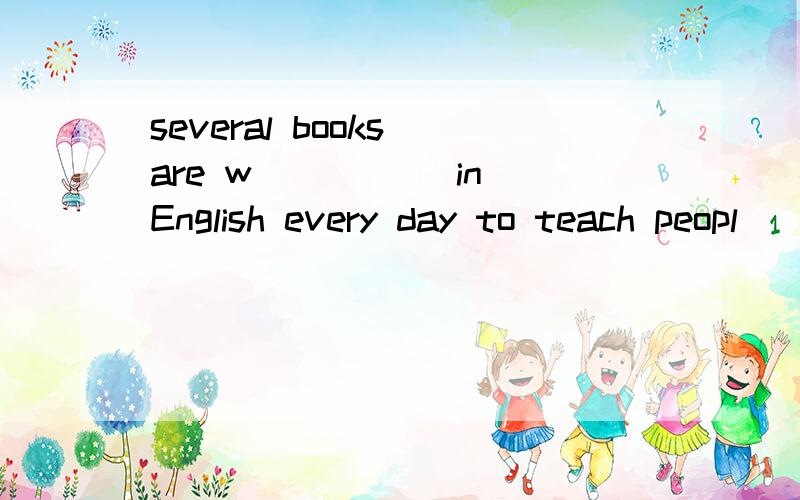 several books are w_____ in English every day to teach peopl