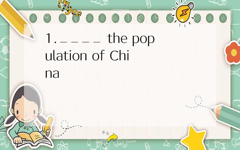 1.____ the population of China