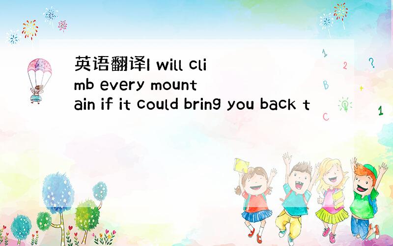 英语翻译I will climb every mountain if it could bring you back t