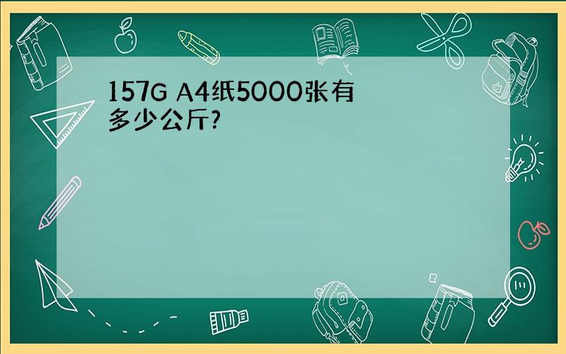 157G A4纸5000张有多少公斤?