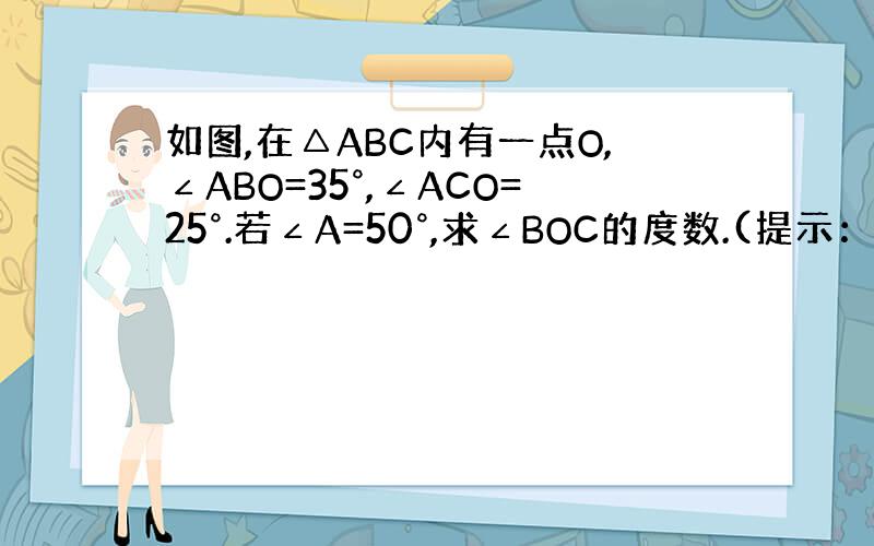 如图,在△ABC内有一点O,∠ABO=35°,∠ACO=25°.若∠A=50°,求∠BOC的度数.(提示：延长BO交AC