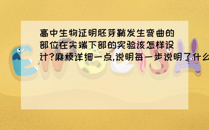 高中生物证明胚芽鞘发生弯曲的部位在尖端下部的实验该怎样设计?麻烦详细一点,说明每一步说明了什么