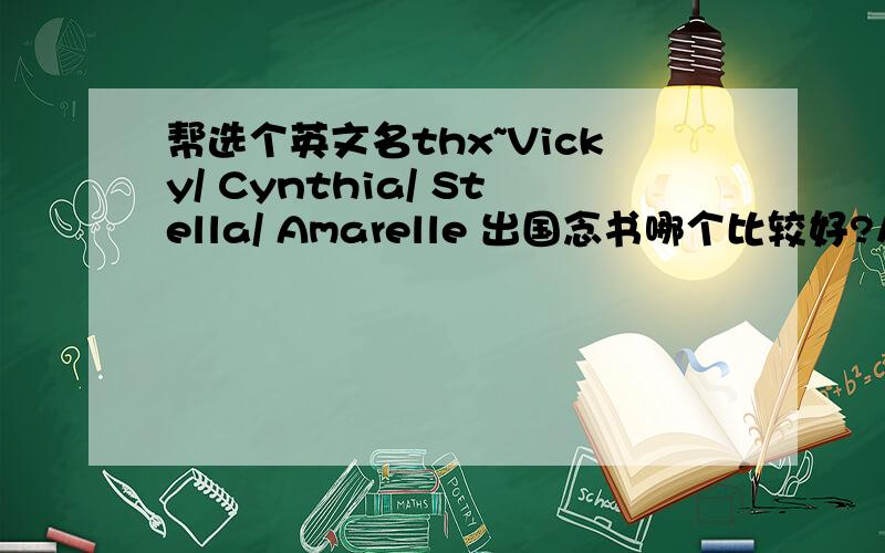 帮选个英文名thx~Vicky/ Cynthia/ Stella/ Amarelle 出国念书哪个比较好?从容易发音和被