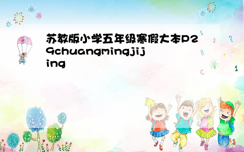 苏教版小学五年级寒假大本P29chuangmingjijing