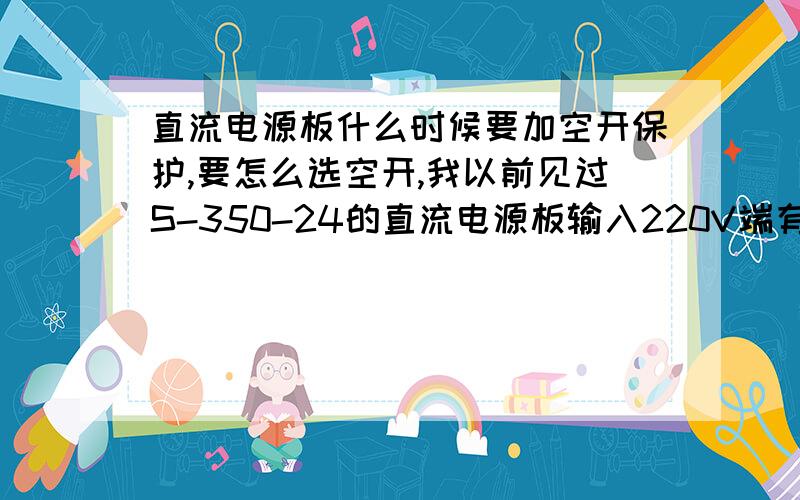 直流电源板什么时候要加空开保护,要怎么选空开,我以前见过S-350-24的直流电源板输入220V端有加空开保护