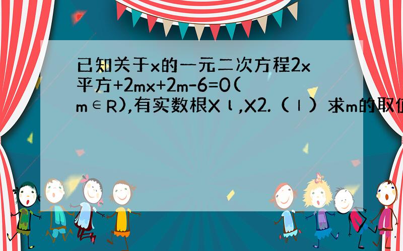 已知关于x的一元二次方程2x平方+2mx+2m-6=0(m∈R),有实数根Xι,X2.（Ⅰ）求m的取值范围.（Ⅱ）设f（