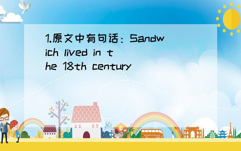 1.原文中有句话：Sandwich lived in the 18th century