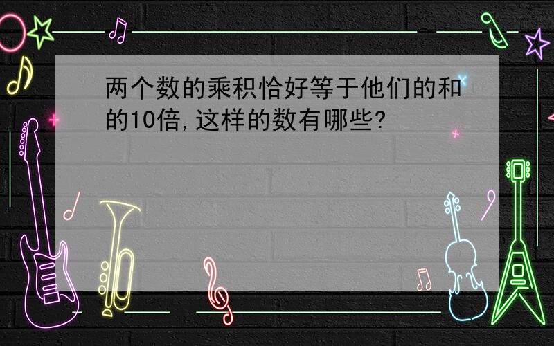 两个数的乘积恰好等于他们的和的10倍,这样的数有哪些?