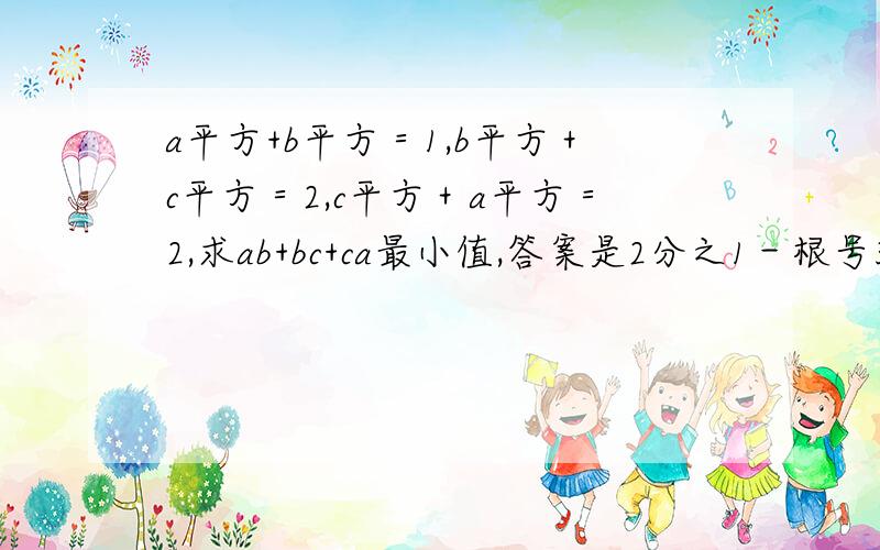 a平方+b平方＝1,b平方＋c平方＝2,c平方＋a平方＝2,求ab+bc+ca最小值,答案是2分之1－根号3．需详细过程