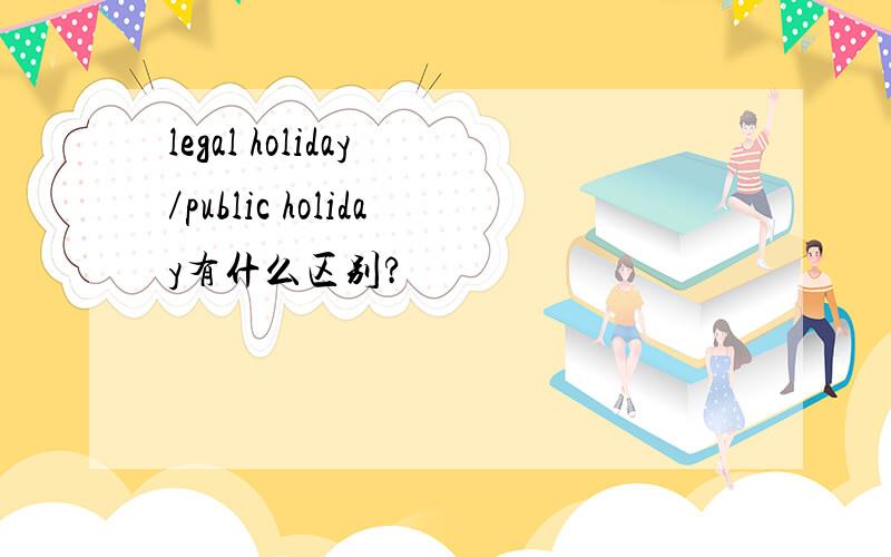 legal holiday ／public holiday有什么区别?