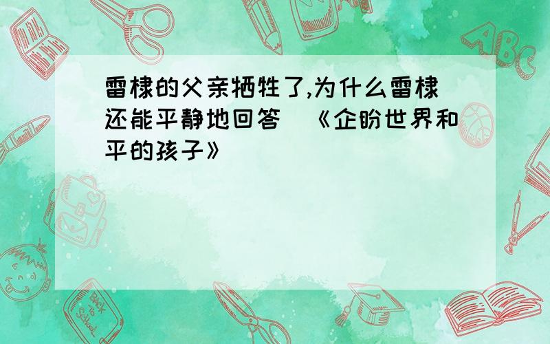 雷棣的父亲牺牲了,为什么雷棣还能平静地回答（《企盼世界和平的孩子》）