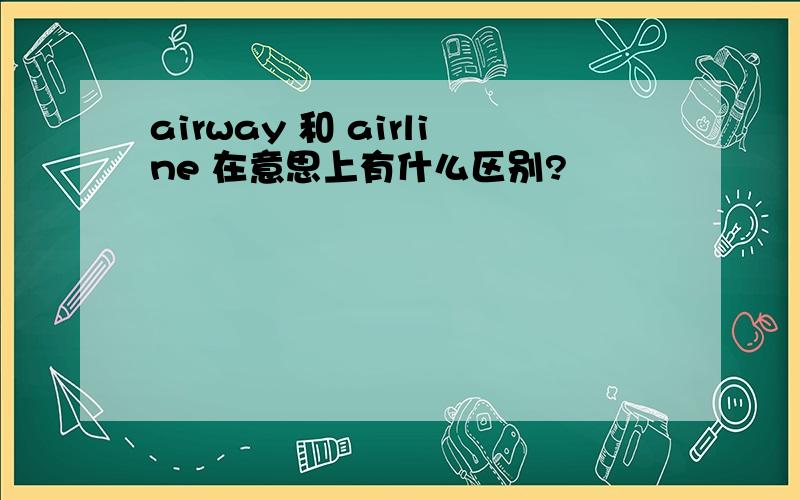 airway 和 airline 在意思上有什么区别?