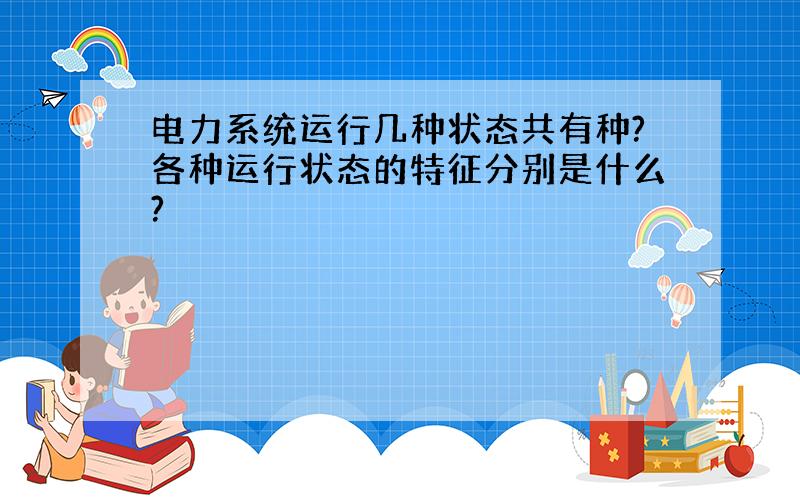 电力系统运行几种状态共有种?各种运行状态的特征分别是什么?