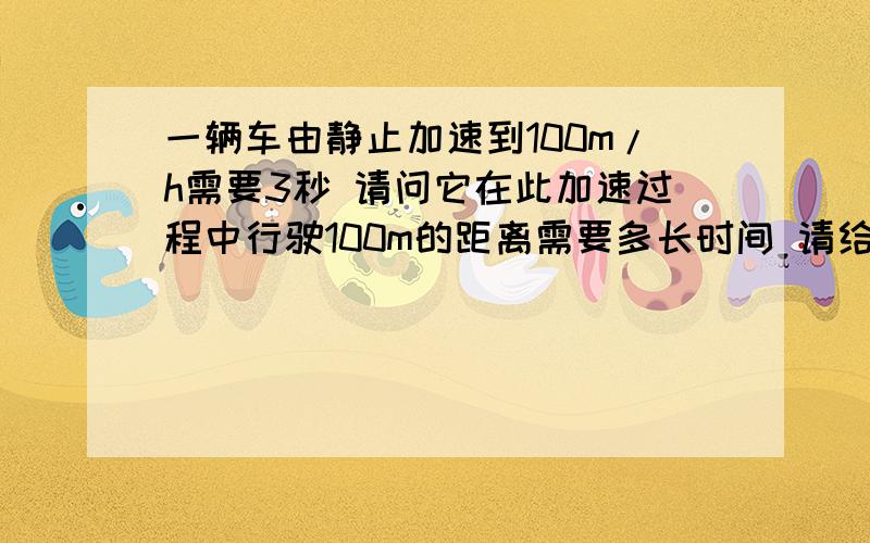 一辆车由静止加速到100m/h需要3秒 请问它在此加速过程中行驶100m的距离需要多长时间 请给出计算