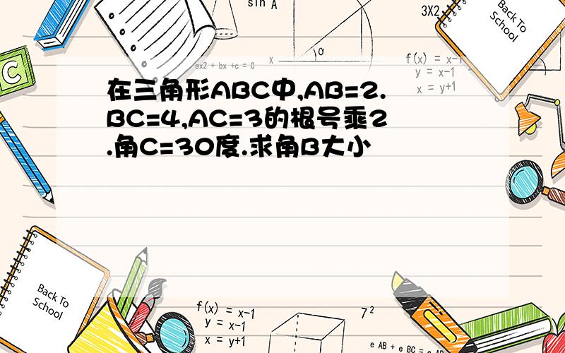 在三角形ABC中,AB=2.BC=4,AC=3的根号乘2.角C=30度.求角B大小