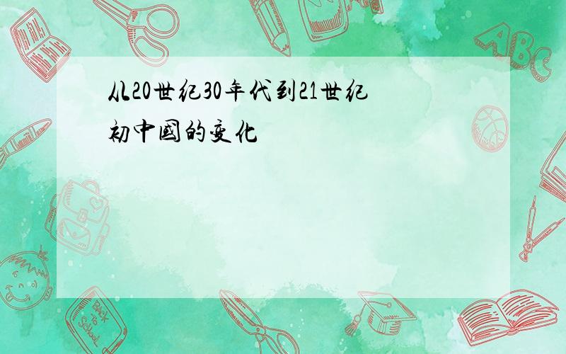 从20世纪30年代到21世纪初中国的变化