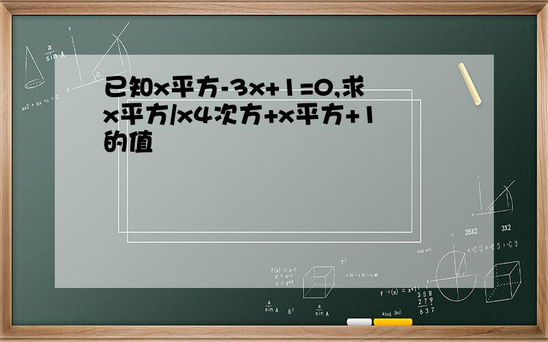 已知x平方-3x+1=0,求x平方/x4次方+x平方+1的值