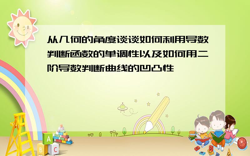 从几何的角度谈谈如何利用导数判断函数的单调性以及如何用二阶导数判断曲线的凹凸性