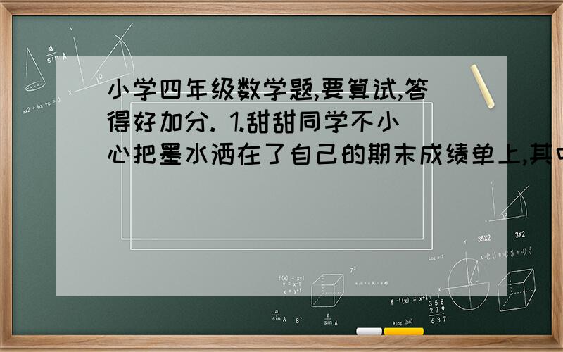 小学四年级数学题,要算试,答得好加分. 1.甜甜同学不小心把墨水洒在了自己的期末成绩单上,其中语文和英语两科成绩被弄脏了