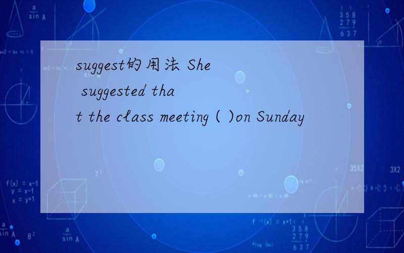 suggest的用法 She suggested that the class meeting ( )on Sunday