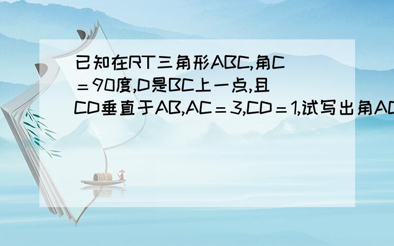 已知在RT三角形ABC,角C＝90度,D是BC上一点,且CD垂直于AB,AC＝3,CD＝1,试写出角ACD的四个三角函数