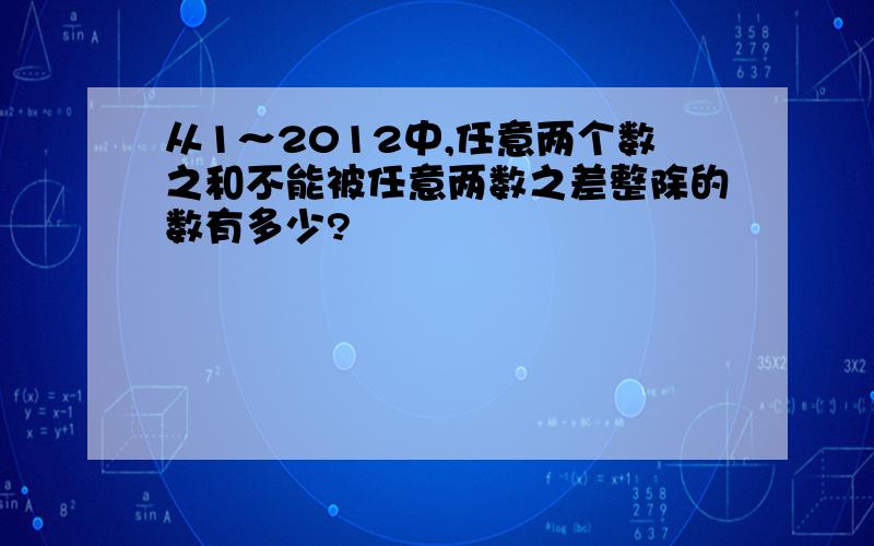 从1～2012中,任意两个数之和不能被任意两数之差整除的数有多少?