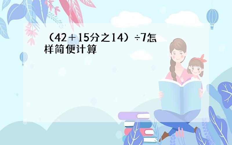 （42＋15分之14）÷7怎样简便计算