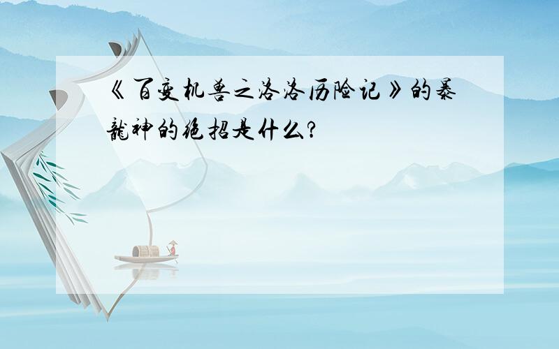 《百变机兽之洛洛历险记》的暴龙神的绝招是什么?