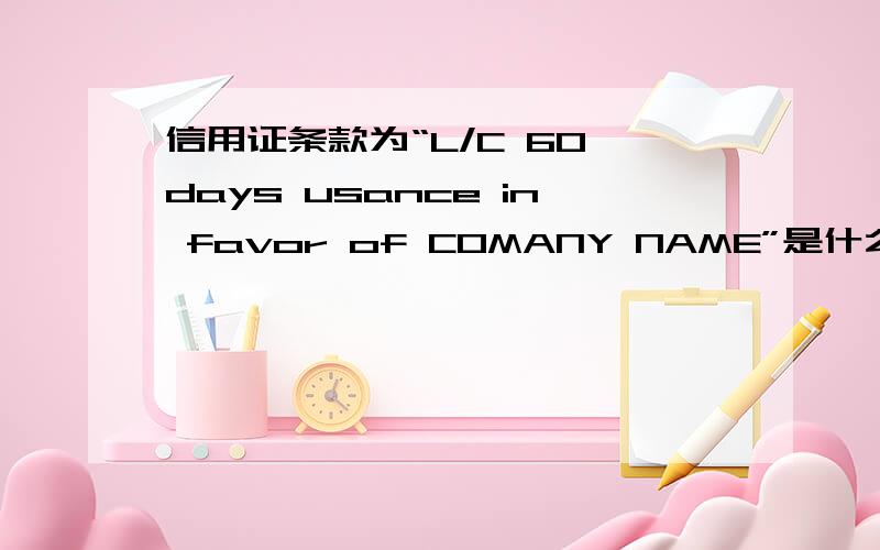 信用证条款为“L/C 60 days usance in favor of COMANY NAME”是什么意思?