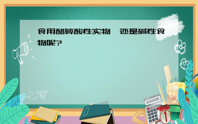 食用醋算酸性实物,还是碱性食物呢?