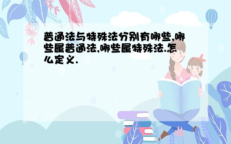 普通法与特殊法分别有哪些,哪些属普通法,哪些属特殊法.怎么定义.